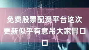 免费股票配资平台这次更新似乎有意吊大家胃口