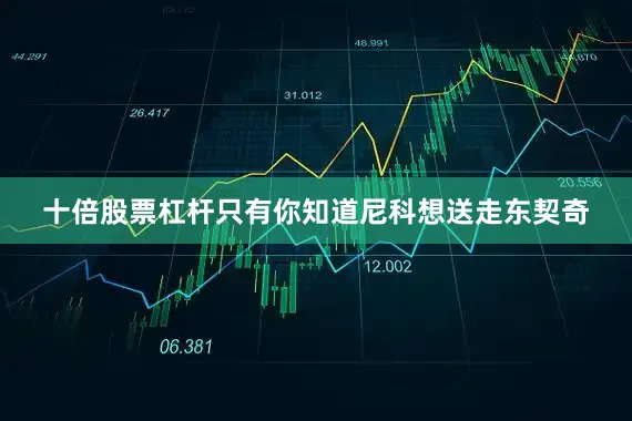 十倍股票杠杆只有你知道尼科想送走东契奇