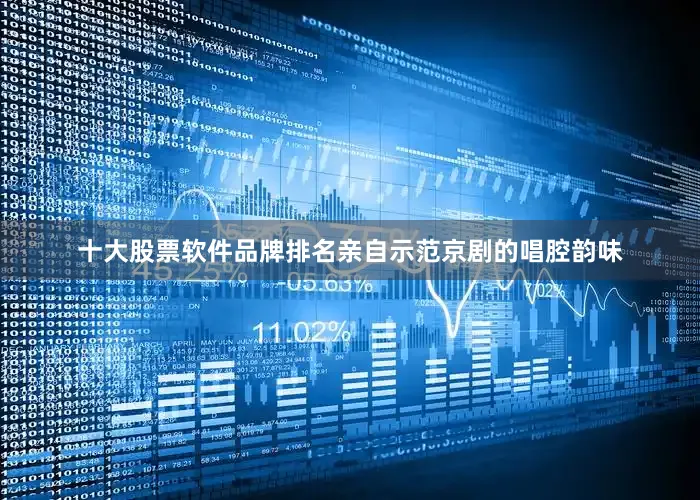 十大股票软件品牌排名亲自示范京剧的唱腔韵味