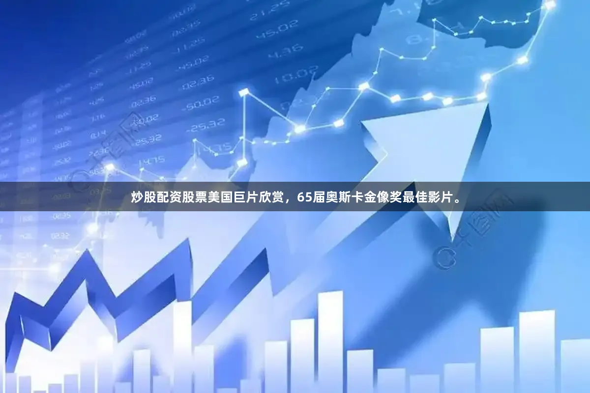 炒股配资股票美国巨片欣赏，65届奥斯卡金像奖最佳影片。