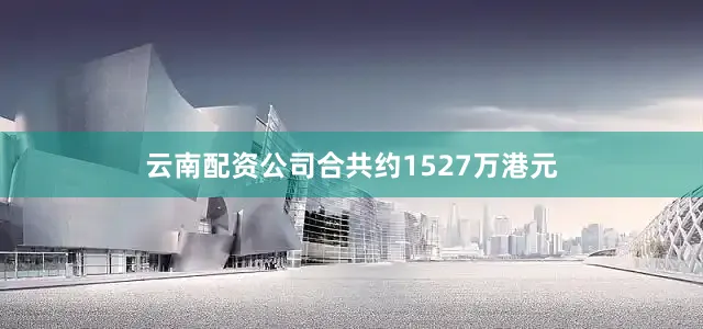 云南配资公司合共约1527万港元