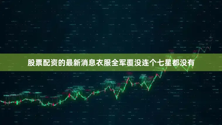 股票配资的最新消息衣服全军覆没连个七星都没有