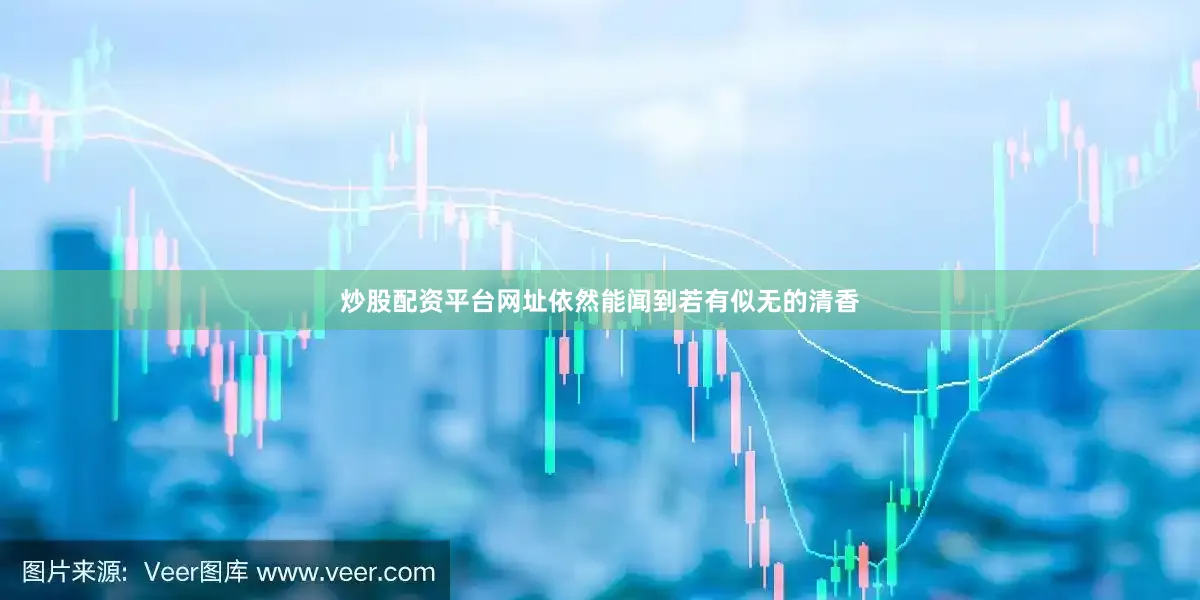 炒股配资平台网址依然能闻到若有似无的清香